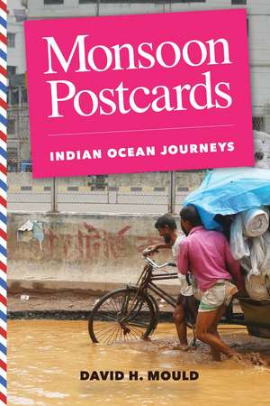 Monsoon Postcards: Indian Ocean Journeys de David H. Mould