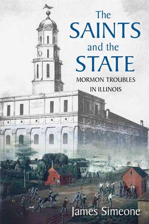 The Saints and the State: The Mormon Troubles in Illinois de James Simeone