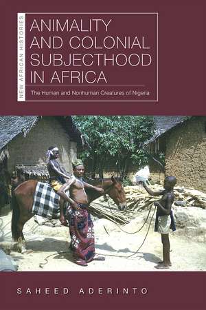 Animality and Colonial Subjecthood in Africa: The Human and Nonhuman Creatures of Nigeria de Saheed Aderinto