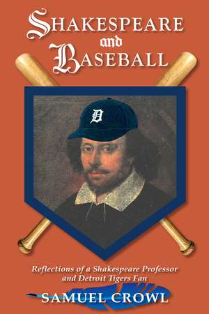 Shakespeare and Baseball: Reflections of a Shakespeare Professor and Detroit Tigers Fan de Samuel Crowl