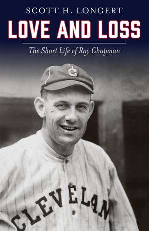 Love and Loss: The Short Life of Ray Chapman de Scott H. Longert