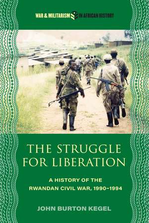 The Struggle for Liberation: A History of the Rwandan Civil War, 1990-1994 de John Burton Kegel