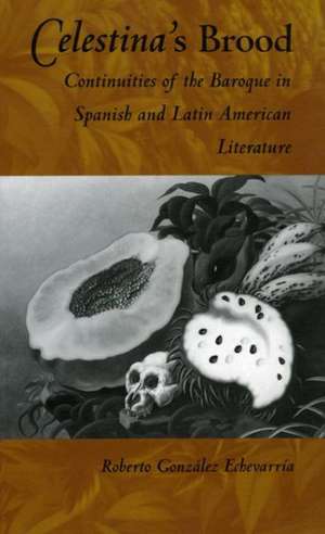 Celestina`s Brood – Continuities of the Baroque in Spanish and Latin American Literature de Roberto González Echeva