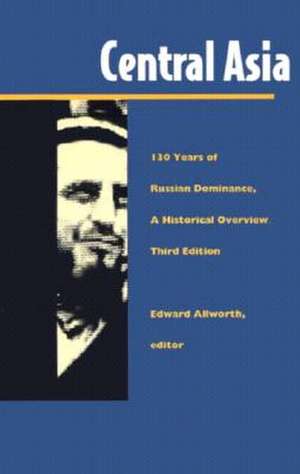Central Asia: One Hundred Thirty Years of Russian Dominance, a Historical Overview de Allworth
