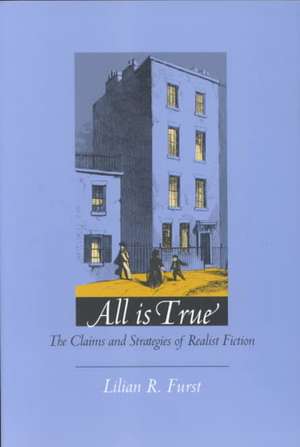 All Is True – The Claims and Strategies of Realist Fiction de Lilian R. Furst