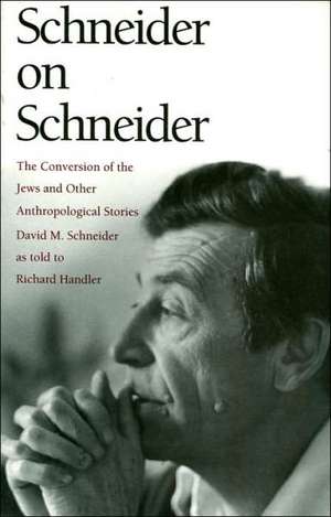 Schneider on Schneider – The Conversion of the Jews and Other Anthropological Stories de David M. Schneider