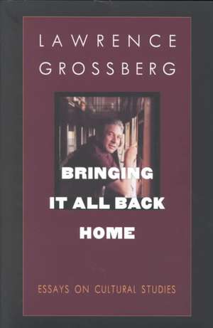 Bringing It All Back Home – Essays on Cultural Studies de Lawrence Grossberg