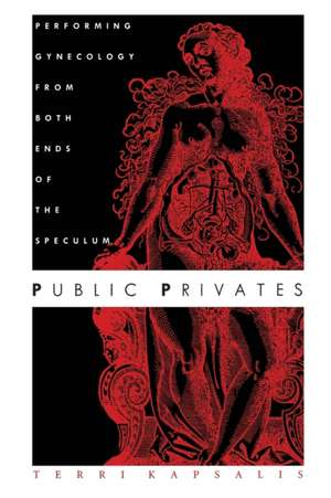 Public Privates – Performing Gynecology from Both Ends of the Speculum de Terri Kapsalis