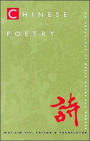 Chinese Poetry, 2nd ed., Revised – An Anthology of Major Modes and Genres de Wai–lim Yip