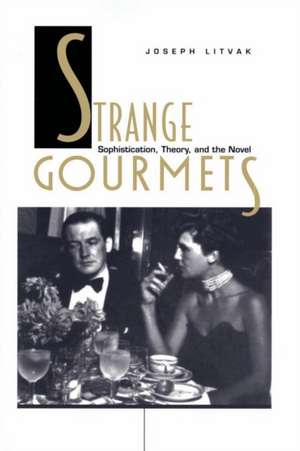 Strange Gourmets – Sophistication, Theory, and the Novel de Joseph Litvak