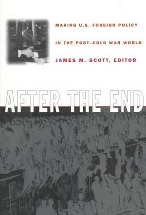 After the End – Making U.S. Foreign Policy in the Post–Cold War World de James M. Scott