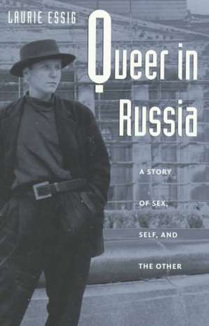 Queer in Russia – A Story of Sex, Self, and the Other de Laurie Essig