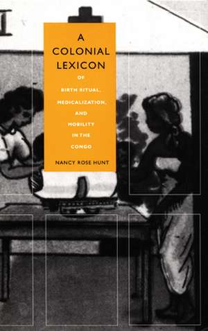 A Colonial Lexicon – Of Birth Ritual, Medicalization, and Mobility in the Congo de Nancy Rose Hunt