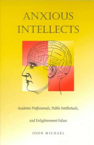 Anxious Intellects – Academic Professionals, Public Intellectuals, and Enlightenment Values de John Michael