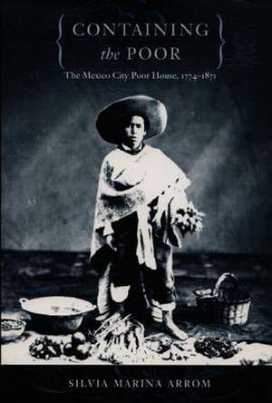 Containing the Poor – The Mexico City Poor House, 1774–1871 de Silvia Marina Arrom