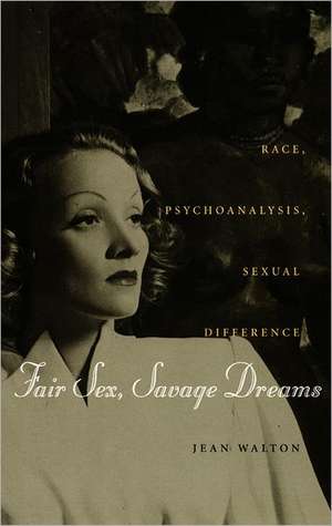 Fair Sex, Savage Dreams – Race, Psychoanalysis, Sexual Difference de Jean Walton