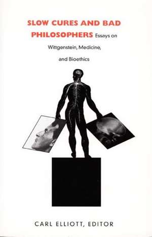 Slow Cures and Bad Philosophers – Essays on Wittgenstein, Medicine, and Bioethics de Carl Elliott