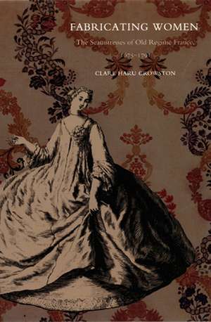 Fabricating Women – The Seamstresses of Old Regime France, 1675–1791 de Clare Haru Crowston