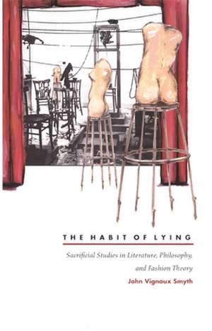 The Habit of Lying – Sacrificial Studies in Literature, Philosophy, and Fashion Theory de John Vignaux Smyth