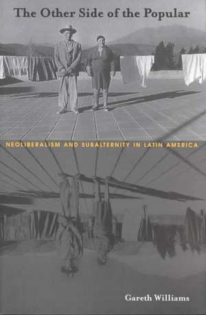 The Other Side of the Popular – Neoliberalism and Subalternity in Latin America de Gareth Williams