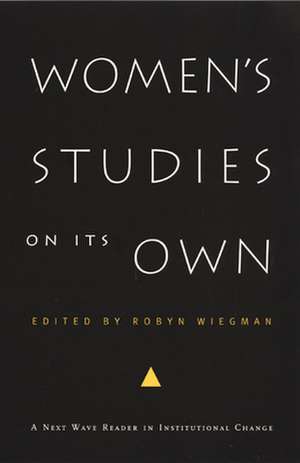 Women`s Studies on Its Own – A Next Wave Reader in Institutional Change de Robyn Wiegman