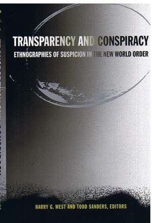 Transparency and Conspiracy – Ethnographies of Suspicion in the New World Order de Harry G. West