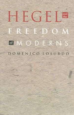 Hegel and the Freedom of Moderns de Domenico Losurdo