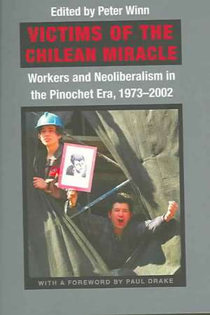 Victims of the Chilean Miracle – Workers and Neoliberalism in the Pinochet Era, 1973–2002 de Peter Winn