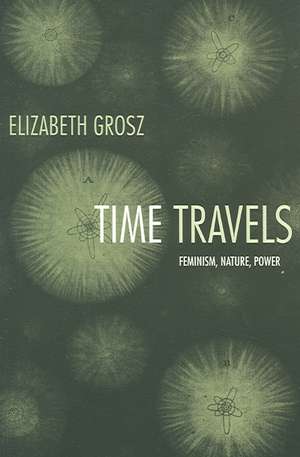 Time Travels – Feminism, Nature, Power de Elizabeth Grosz