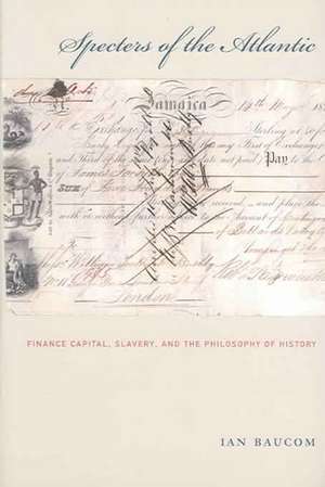 Specters of the Atlantic – Finance Capital, Slavery, and the Philosophy of History de Ian Baucom