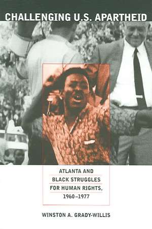 Challenging U.S. Apartheid – Atlanta and Black Struggles for Human Rights, 1960–1977 de Winston A. Grady–willis