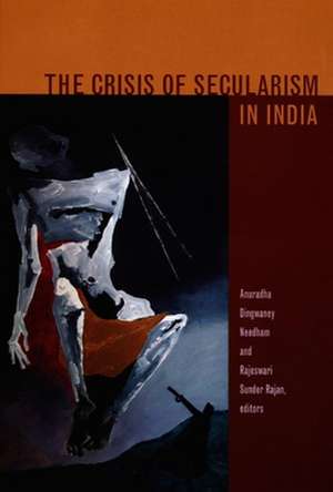 The Crisis of Secularism in India de Anuradha Dingwa Needham