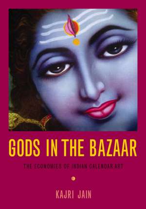 Gods in the Bazaar – The Economies of Indian Calendar Art de Kajri Jain