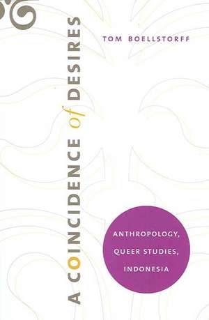 A Coincidence of Desires – Anthropology, Queer Studies, Indonesia de Tom Boellstorff