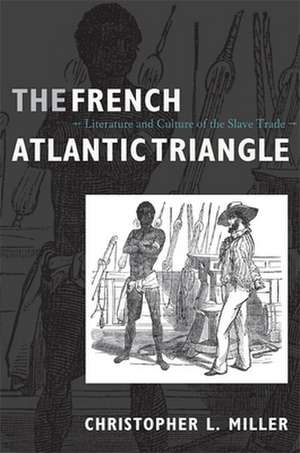 The French Atlantic Triangle – Literature and Culture of the Slave Trade de Christopher L. Miller