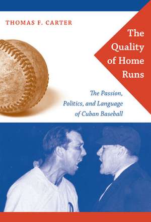 The Quality of Home Runs – The Passion, Politics, and Language of Cuban Baseball de Thomas F. Carter