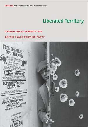 Liberated Territory – Untold Local Perspectives on the Black Panther Party de Yohuru Williams