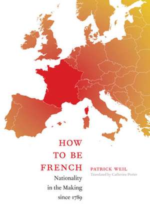 How to Be French – Nationality in the Making since 1789 de Patrick Weil