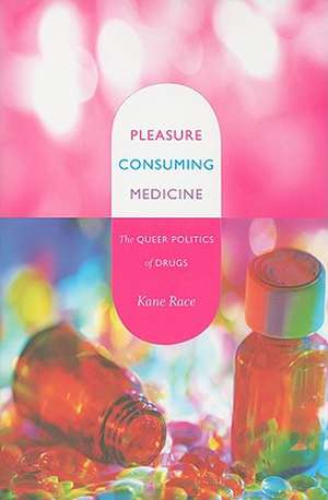 Pleasure Consuming Medicine – The Queer Politics of Drugs de Kane Race