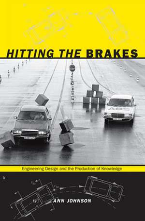 Hitting the Brakes – Engineering Design and the Production of Knowledge de Ann Johnson