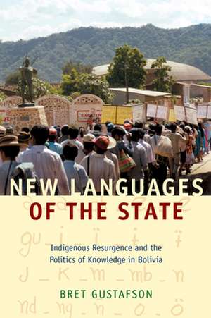 New Languages of the State – Indigenous Resurgence and the Politics of Knowledge in Bolivia de Bret Gustafson