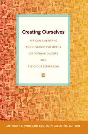 Creating Ourselves – African Americans and Hispanic Americans on Popular Culture and Religious Expression de Anthony B. Pinn