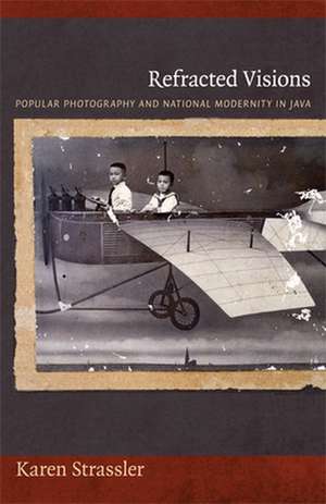 Refracted Visions – Popular Photography and National Modernity in Java de Karen Strassler