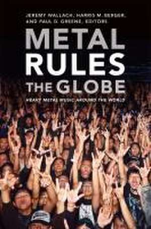 Metal Rules the Globe: Heavy Metal Music Around the World de Jeremy Wallach