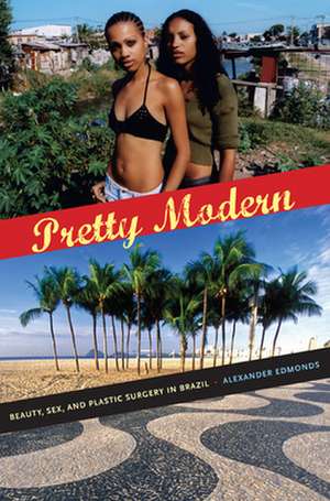 Pretty Modern – Beauty, Sex, and Plastic Surgery in Brazil de Alexander Edmonds