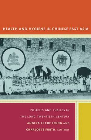 Health and Hygiene in Chinese East Asia – Policies and Publics in the Long Twentieth Century de Angela Ki Che Leung