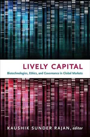 Lively Capital – Biotechnologies, Ethics, and Governance in Global Markets de Kaushik Sunder Rajan