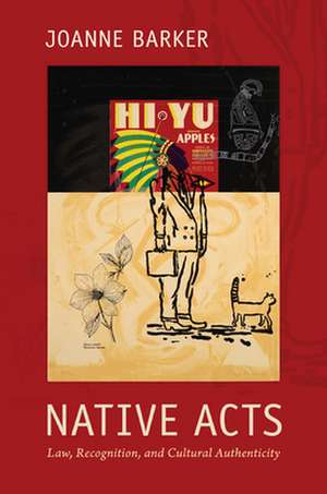 Native Acts – Law, Recognition, and Cultural Authenticity de Joanne Barker