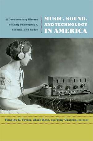 Music, Sound, and Technology in America – A Documentary History of Early Phonograph, Cinema, and Radio de Timothy D. Taylor