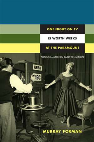 One Night on TV Is Worth Weeks at the Paramount – Popular Music on Early Television de Murray Forman